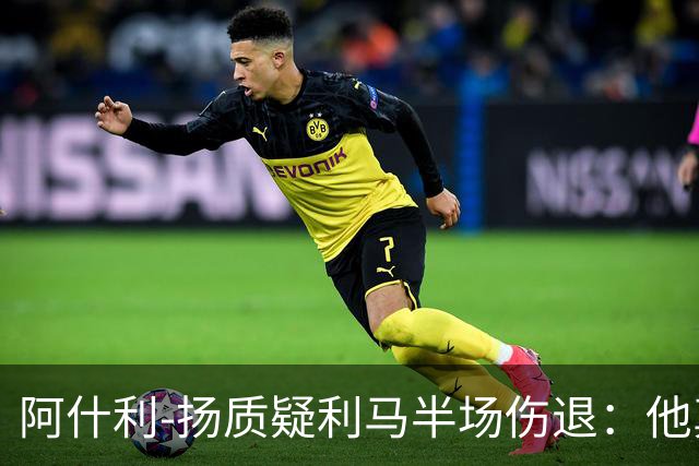 阿什利-扬质疑利马半场伤退：他真的受伤了吗？我不确定
